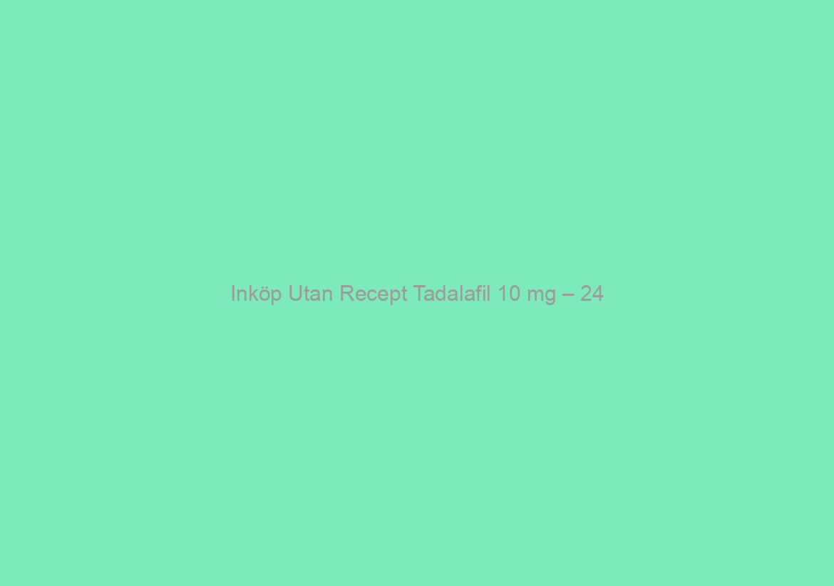 Inköp Utan Recept Tadalafil 10 mg – 24/7 kundsupporttjänster – Snabb leverans med bud eller flygpost